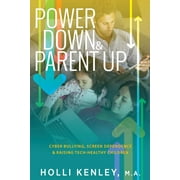 Power Down & Parent Up! : Cyber Bullying, Screen Dependence & Raising Tech-Healthy Children (Paperback)