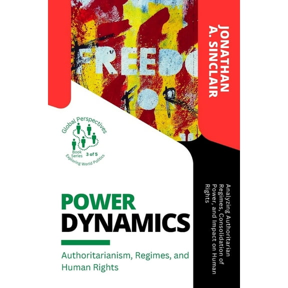 Global Perspectives: Exploring World Pol Power Dynamics: Analyzing Authoritarian Regimes, Consolidation of Power, and Impact on Human Rights, Book 3, (Paperback)