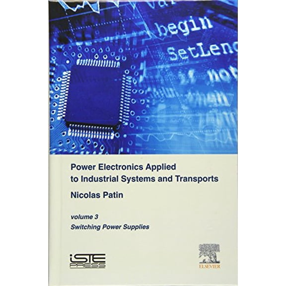 Pre-Owned Power Electronics Applied to Industrial Systems and Transports, Volume 3: Switching Power Supplies [Hardcover] Patin, Nicolas