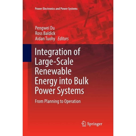 Power Electronics and Power Systems Integration of Large-Scale Renewable Energy Into Bulk Power Systems: From Planning to Operation, (Paperback)