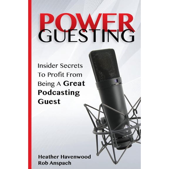 Power Guesting: Insider Secrets to Profit from Being a Great Podcasting Guest