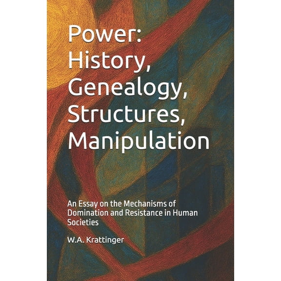 Power: History, Genealogy, Structures, Manipulation: An Essay on the Mechanisms of Domination and Resistance in Human So, (Paperback)