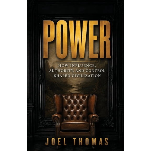 Power Power: How Influence, Authority, and Control Shaped Civilization, (Paperback)
