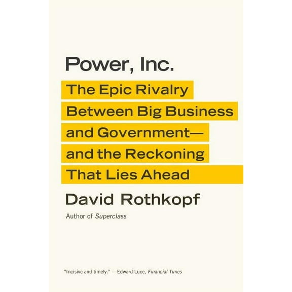 Power, Inc. : The Epic Rivalry Between Big Business and Government--and the Reckoning That Lies Ahead (Paperback)