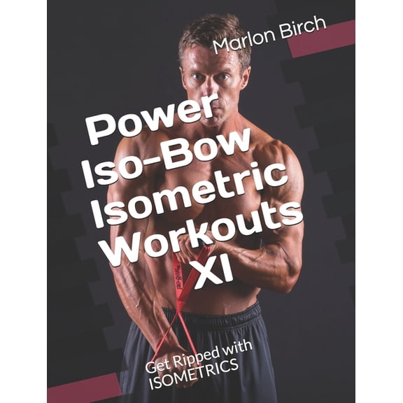 Power Iso-Bow Isometric Workouts XI: Get Ripped with ISOMETRICS