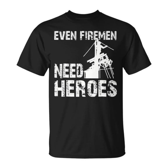 Power Lineman Even Firemen Need Heroes Graphic Tee Unisex Adult Cotton Casual T-Shirt for Utility Workers and Everyday Heroes, Size XL, Color Black