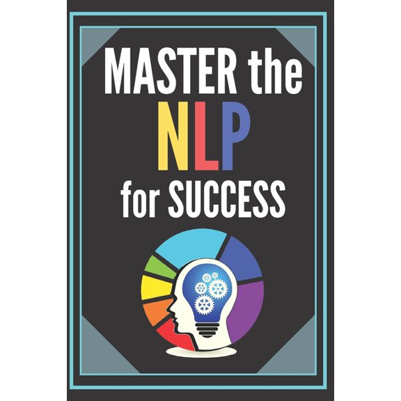 The Power of the Mind: Master the Nlp for Success!: POWERFUL NEUROLINGUISTIC PROGRAMMING Guide to SUCCESS! INFALLIBLE TECHNIQUES for personal development! (Paperback)