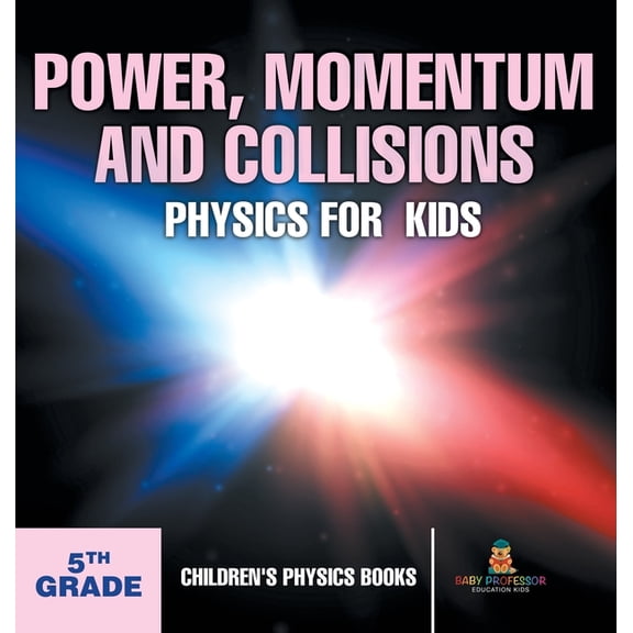 Power, Momentum and Collisions - Physics for Kids - 5th Grade Children's Physics Books, (Hardcover)