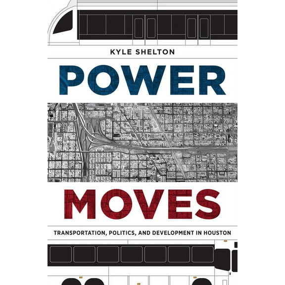 Power Moves : Transportation, Politics, and Development in Houston (Paperback)