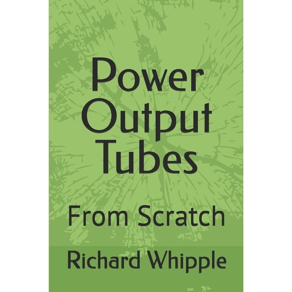 From Scratch Power Output Tubes - From Scratch: From Scratch, Book 7, (Paperback)