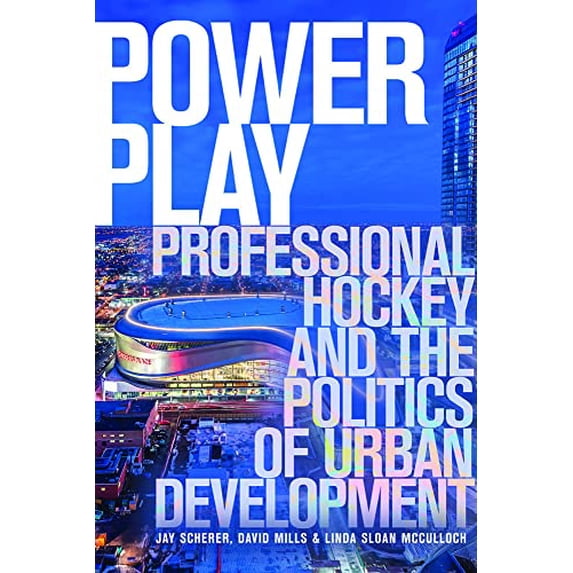 Pre-Owned Power Play: Professional Hockey and the Politics of Urban Development (Paperback) 1772124931 9781772124934