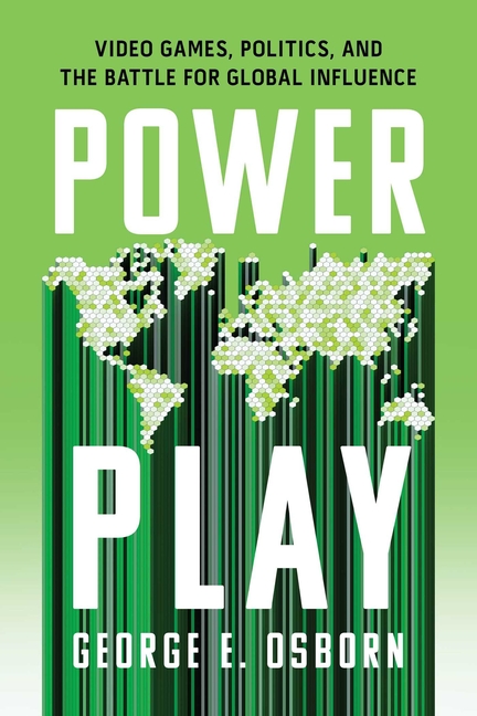 Power Play: Video Games, Politics, and the Battle for Global Influence, (Hardcover)