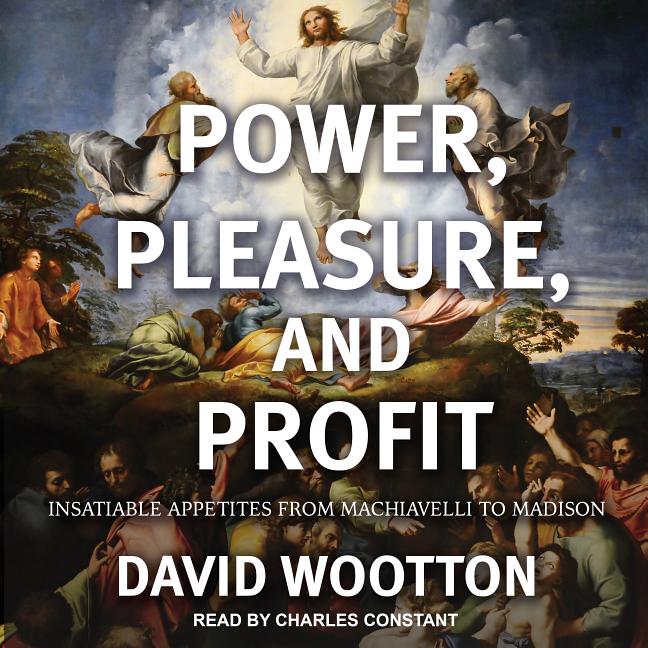 Power, Pleasure, and Profit: Insatiable Appetites from Machiavelli to Madison (Audiobook)