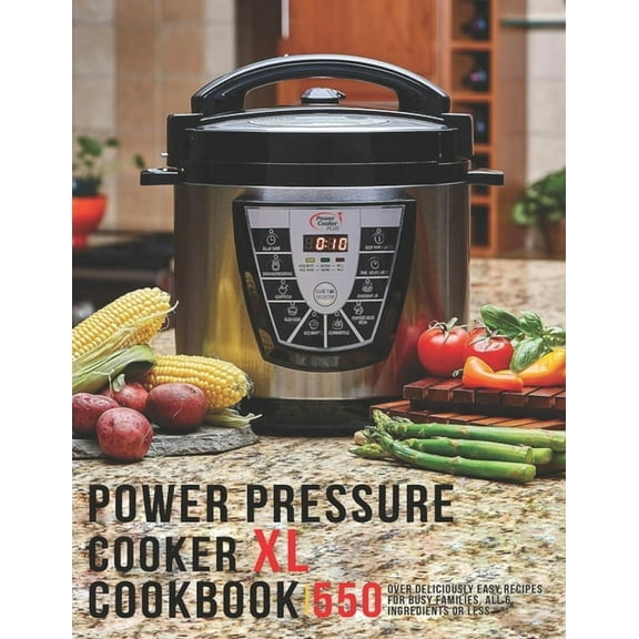 Power Pressure Cooker XL Cookbook: 550 Over Delicious Easy Recipes for busy Families, all 6 Ingredients or Less, (Paperback)