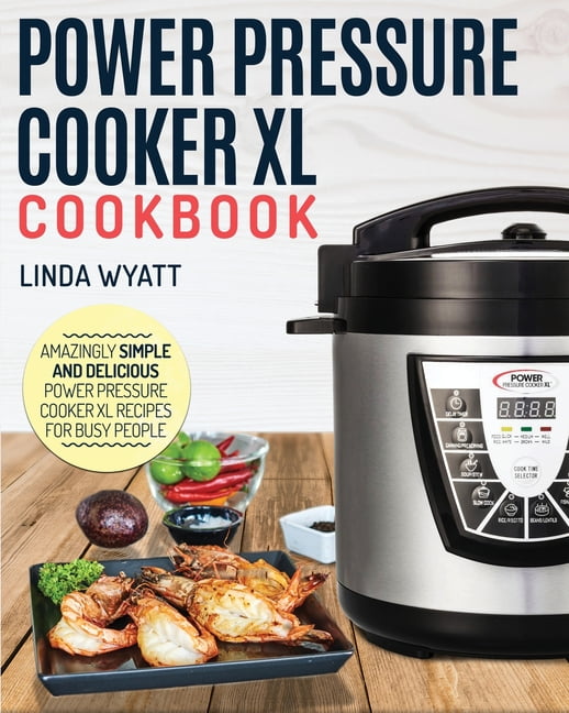 Power Pressure Cooker XL Beginner's Manual & Cookbook: This Guide Gives You  What You Need To Operate Power Pressure Cooker XL Like A Pro!