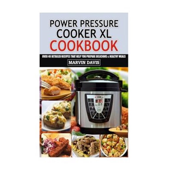 Power Pressure Cooker XL Cookbook: Over 40 detailed recipes that help you prepare delicious & healthy meals (Paperback)