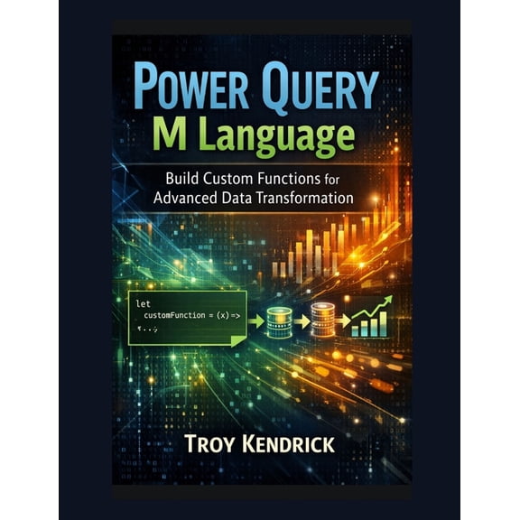 Power Query M Language: Build Custom Functions for Advanced Data Transformation, (Paperback)