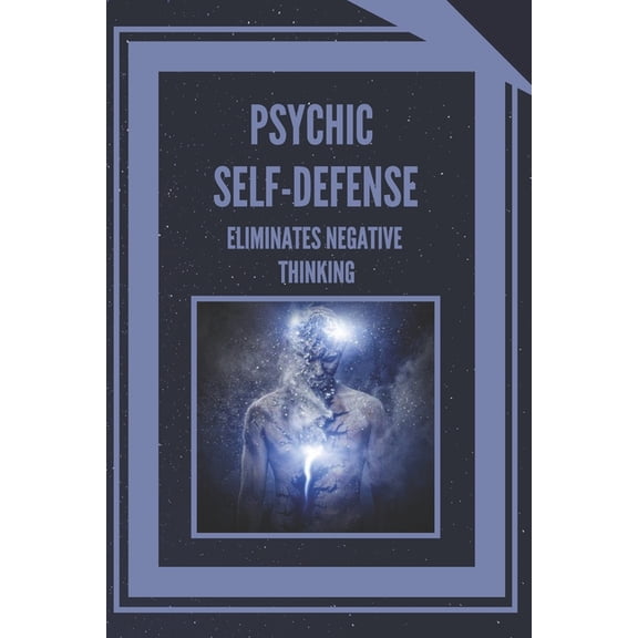 The Power of Self-Control: Psychic Self-Defense : ELIMINATES NEGATIVE THINKING: Learn to control your mind and eliminate negative energies! (Series #3) (Paperback)