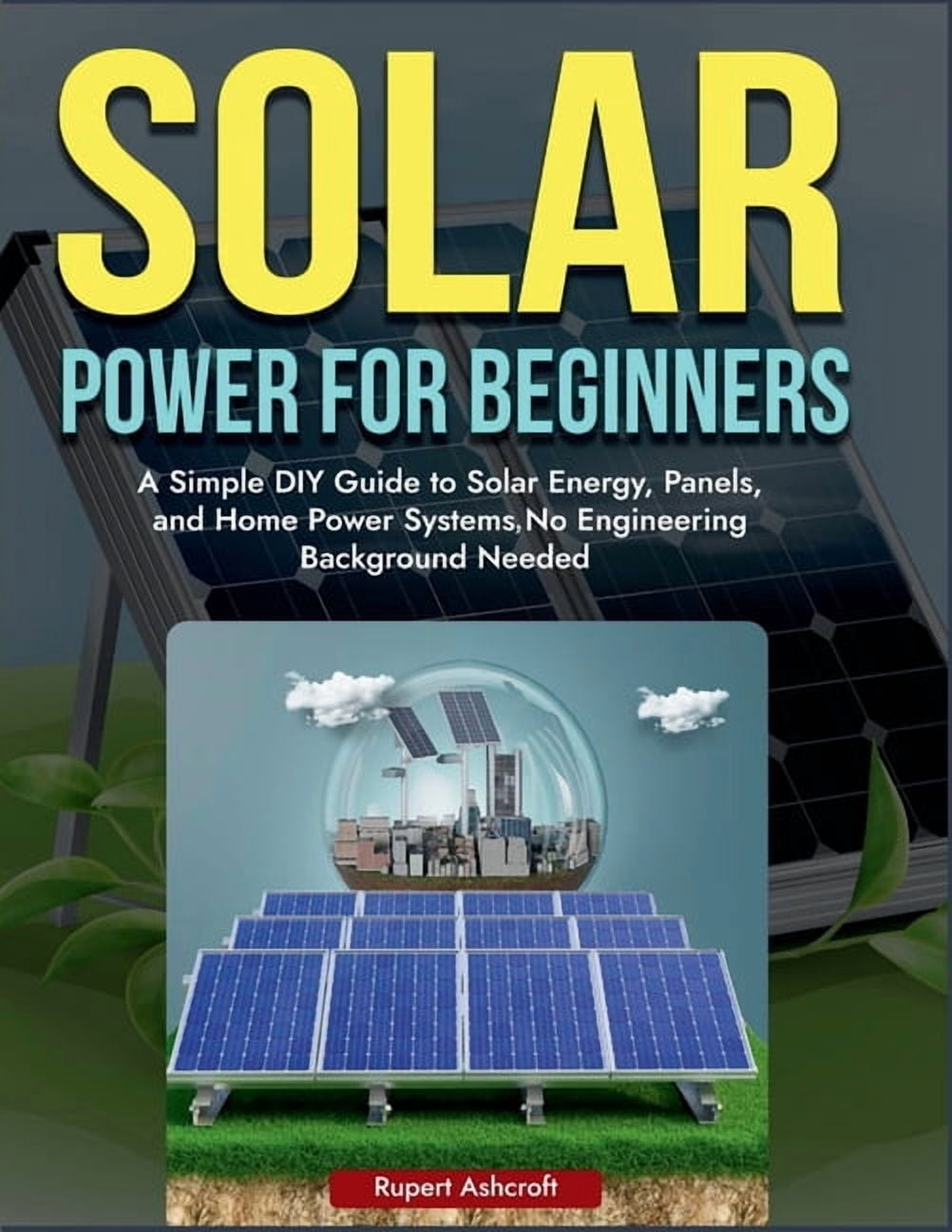 Power Solar for Beginners: A Simple DIY Guide to Solar Energy, Panels ...