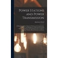 thumbnail image 1 of Power Stations and Power Transmission : A Manual of Approved American Practice in the Construction, Equipment, and Management of Electrical Generating Stations, Substations, and Transmission Lines, for Power, Lighting, Traction, Electro-Chemical, and Domes (Hardcover), 1 of 6