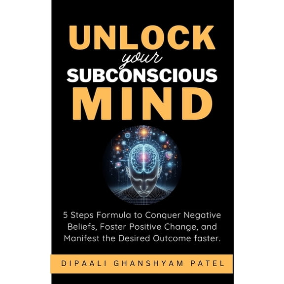 Power of Subconscious Mind Unlock Your Subconscious Mind: 5 Steps Formula to Conquer Negative Beliefs, Foster Positive Change, and Manifest the Des, Book 3, (Paperback)