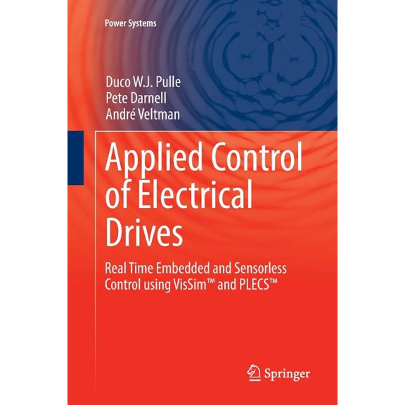 Power Systems Applied Control of Electrical Drives: Real Time Embedded and Sensorless Control Using Vissim(tm) and Plecs(tm), (Paperback)