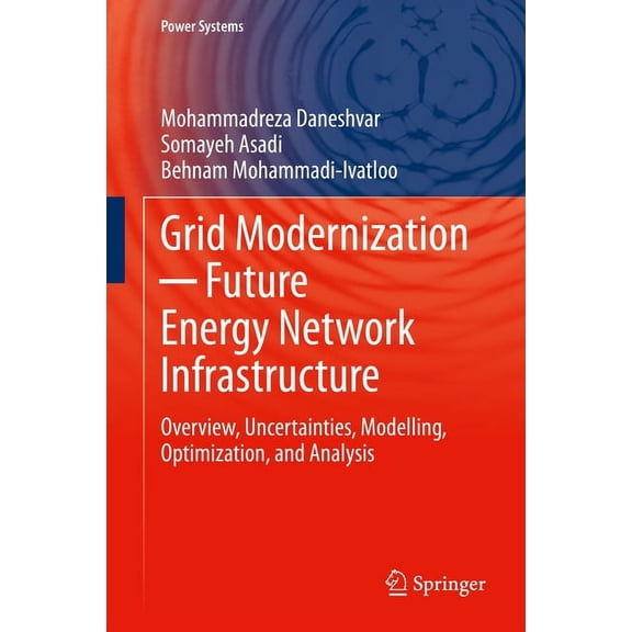 Power Systems Grid Modernization  Future Energy Network Infrastructure: Overview, Uncertainties, Modelling, Optimization, and A, (Hardcover)