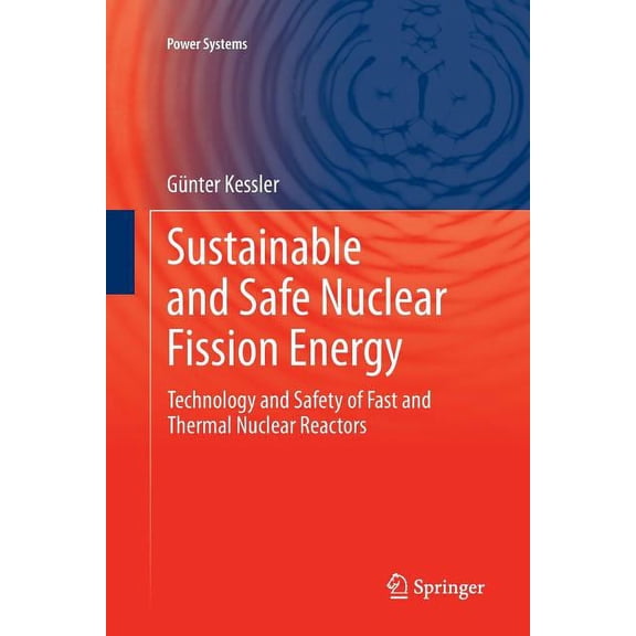 Power Systems Sustainable and Safe Nuclear Fission Energy: Technology and Safety of Fast and Thermal Nuclear Reactors, (Paperback)