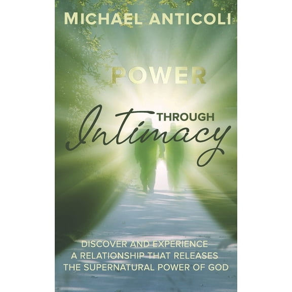 Power Through Intimacy: Discover and Experience a Relationship with your Heavenly Father that Releases His Supernatural Power. (Paperback)