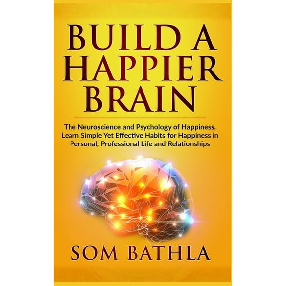 Power-Up Your Brain Build A Happier Brain: The Neuroscience and Psychology of Happiness. Learn Simple Yet Effective Habits for Happiness in , Book 3, (Paperback)