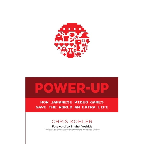 Power-Up : How Japanese Video Games Gave the World an Extra Life (Paperback)