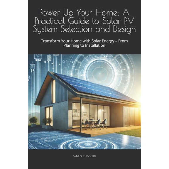 Power Up Your Home: A Practical Guide to Solar PV System Selection and Design: Transform Your Home with Solar Energy - F, (Paperback)