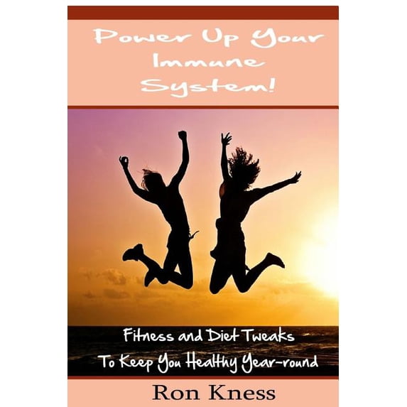 Power Up Your Immune System! : Fitness and Diet Tweaks to Keep You Healthy Year-round (Paperback)
