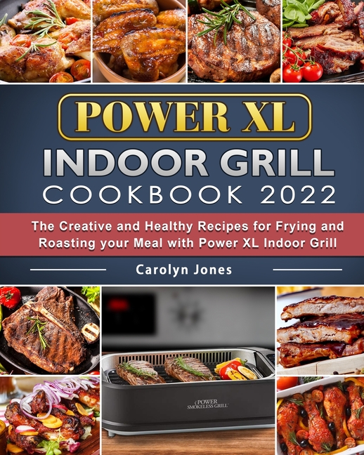 Power XL Indoor Grill Cookbook 2022 The Creative and Healthy Recipes for Frying and Roasting