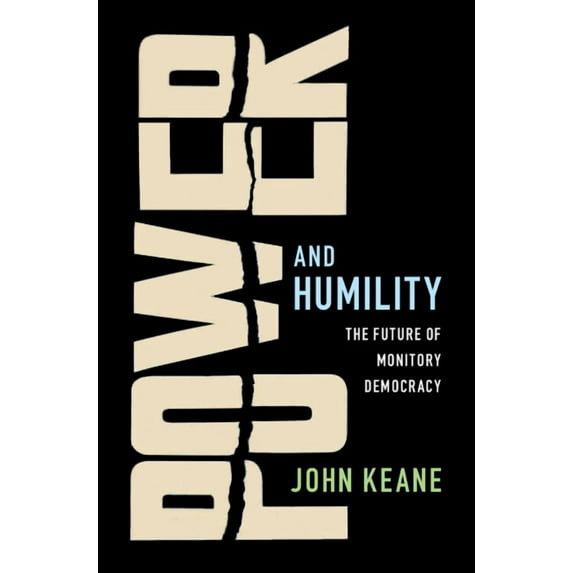Power and Humility: The Future of Monitory Democracy, (Hardcover)