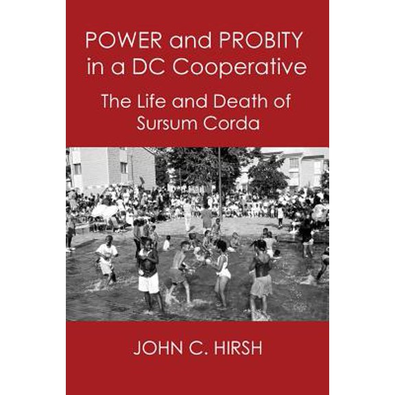 Power and Probity in a DC Cooperative: The Life and Death of Sursum Corda (Paperback) by John C Hirsh
