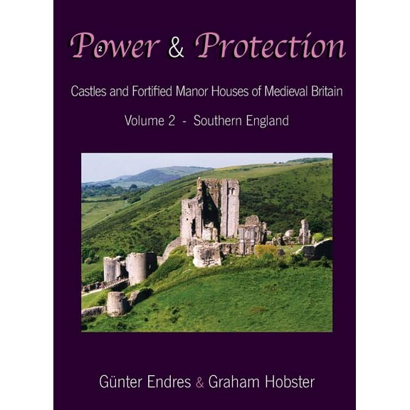 Power and Protection Power and Protection: Castles and Fortified Manor Houses of Medieval Britain - Volume 2 - Southern England, Book 2, (Hardcover)