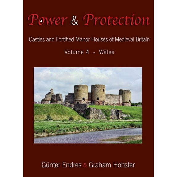 Power and Protection: Power and Protection: Castles and Fortified Manor Houses of Medieval Britain - Volume 4 - Wales (Other)