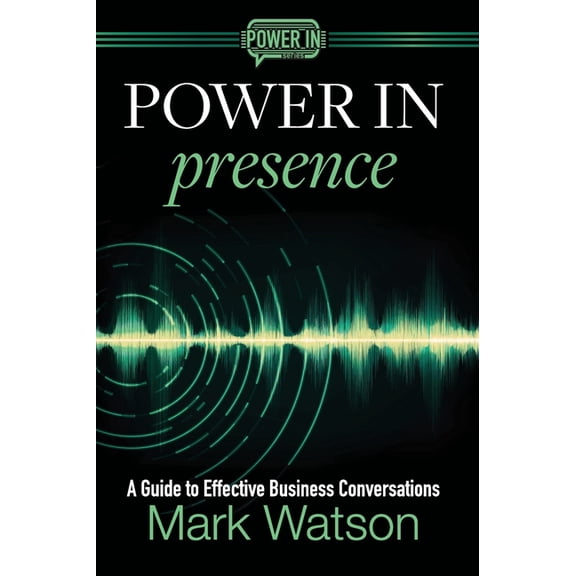 Power in Presence: A Guide to Effective Business Conversations, (Hardcover)
