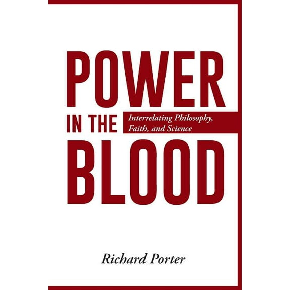 Power in the Blood : Interrelating Philosophy, Faith, and Science