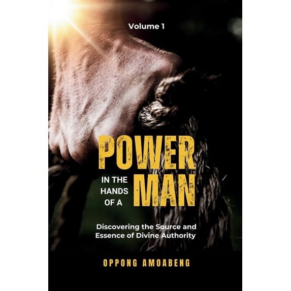 Power in the Hands of a Man: Discovering the Source and Essence of Divine Authority, (Paperback)