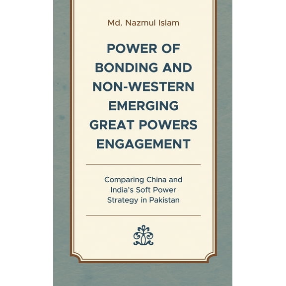Power of Bonding and Non-Western Emerging Great Powers Engagement: Comparing China and India's Soft Power Strategy in Pa, (Hardcover)