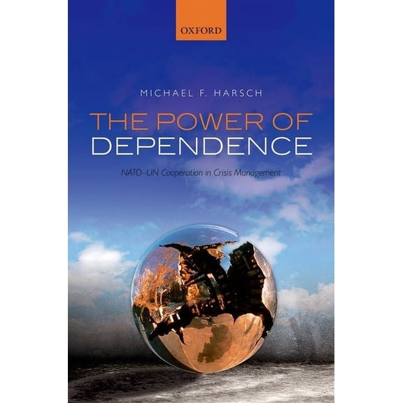 The Power of Dependence: Nato-Un Cooperation in Crisis Management, (Hardcover)