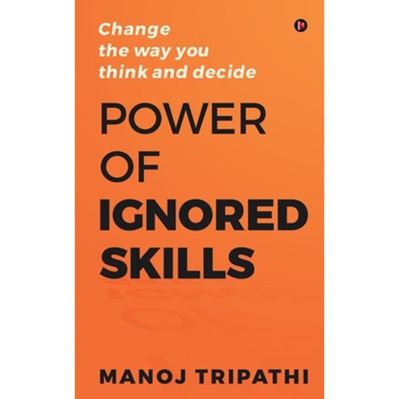 Pre-Owned Power of Ignored Skills: Change the way you think and decide (Paperback) 1649518773 9781649518774