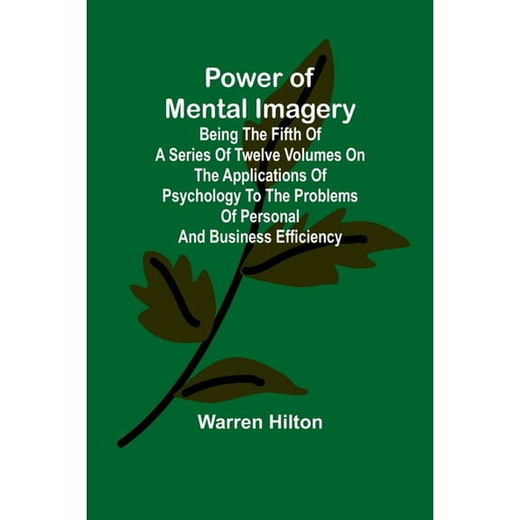 Power of Mental Imagery; Being the Fifth of a Series of Twelve Volumes on the Applications of Psychology to the Problems, (Paperback)