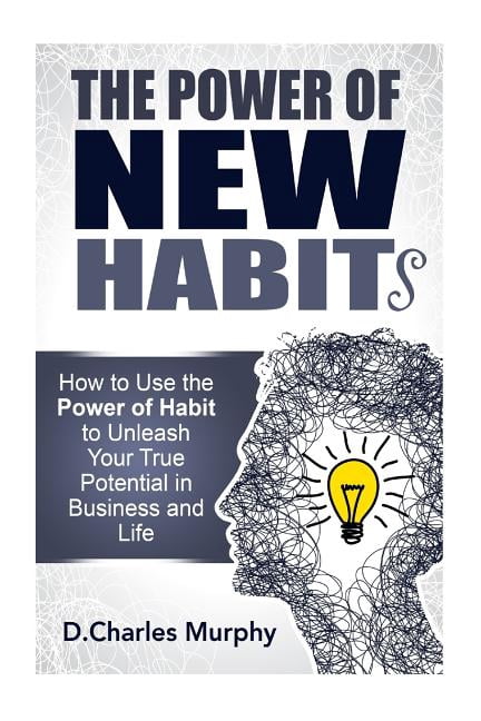 Power of New Habit : How to Use the Power of New Habits to Unleash Your ...