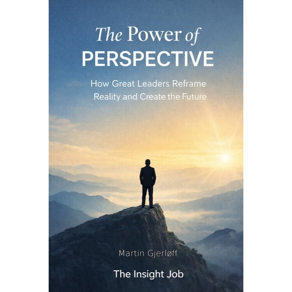 The Power of Perspective: How Great Leaders Reframe Reality and Create the Future, (Paperback)