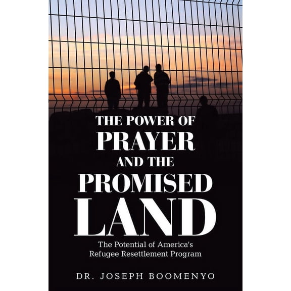 The Power of Prayer and the Promised Land: The Potential of America's Refugee Resettlement Program, (Paperback)