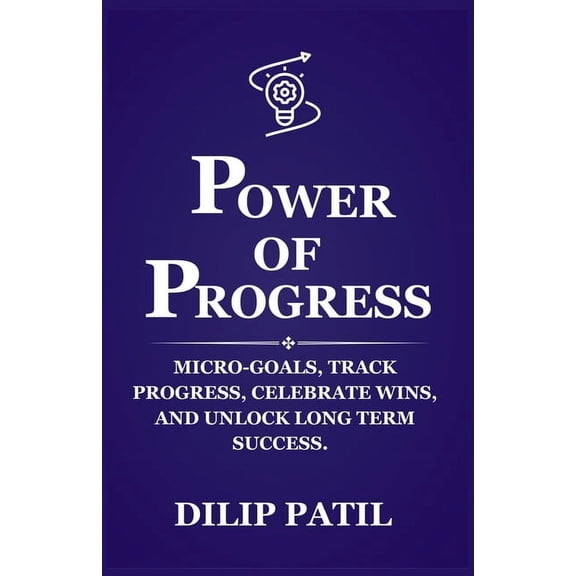 Goal Mastery Power of Progress: Micro-goals, Track Progress, Celebrate Wins, and Unlock Long Term Success, (Paperback)