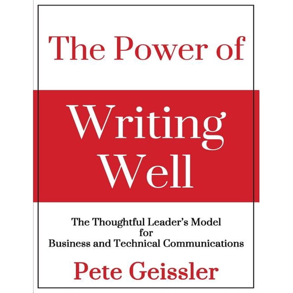 The Power of Writing Well: The Thoughtful Leader's Model for Business and Technical Communications, (Paperback)